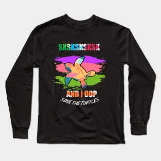 sksksk save the turtles and i oop Long Sleeve T-Shirt